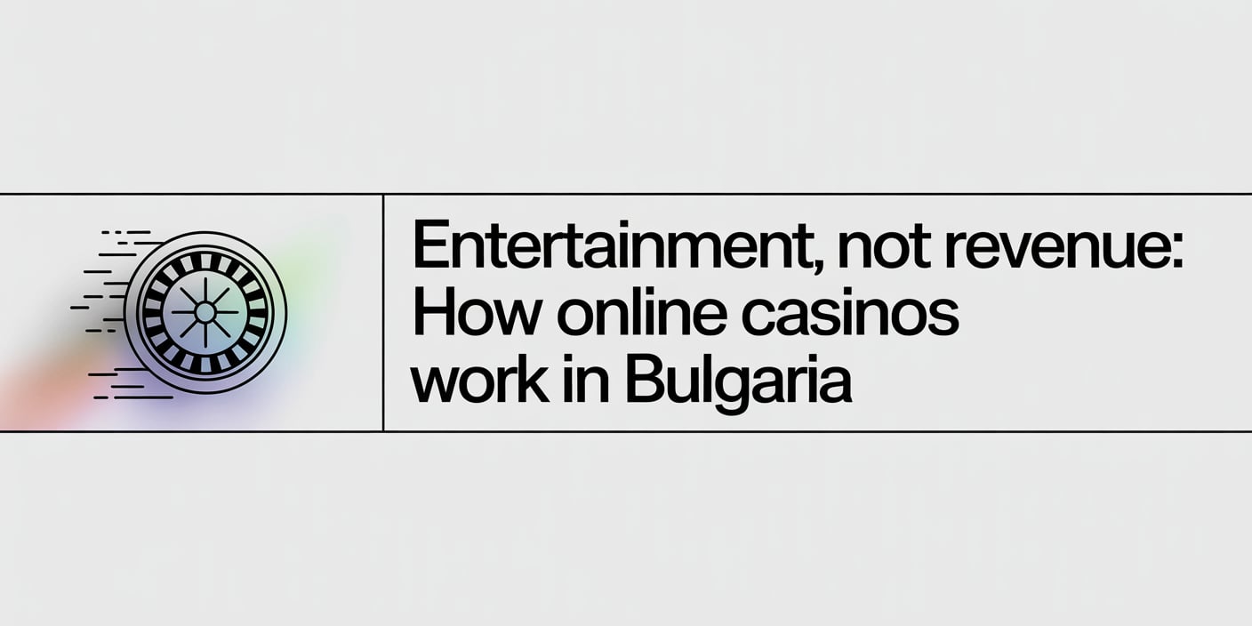Entertainment, Not Revenue: How Online Casinos Work in Bulgaria