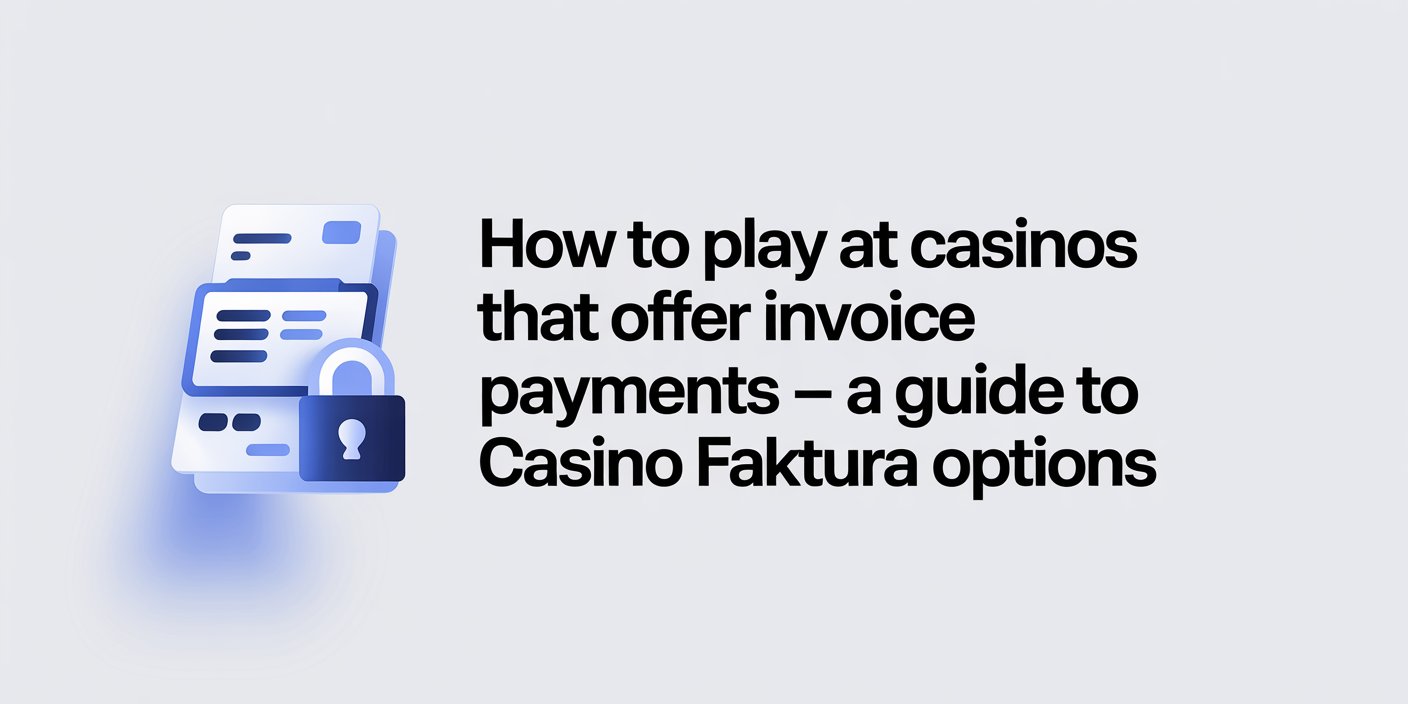 How to Play at Casinos That Offer Invoice Payments – A Guide to Casino Faktura Options